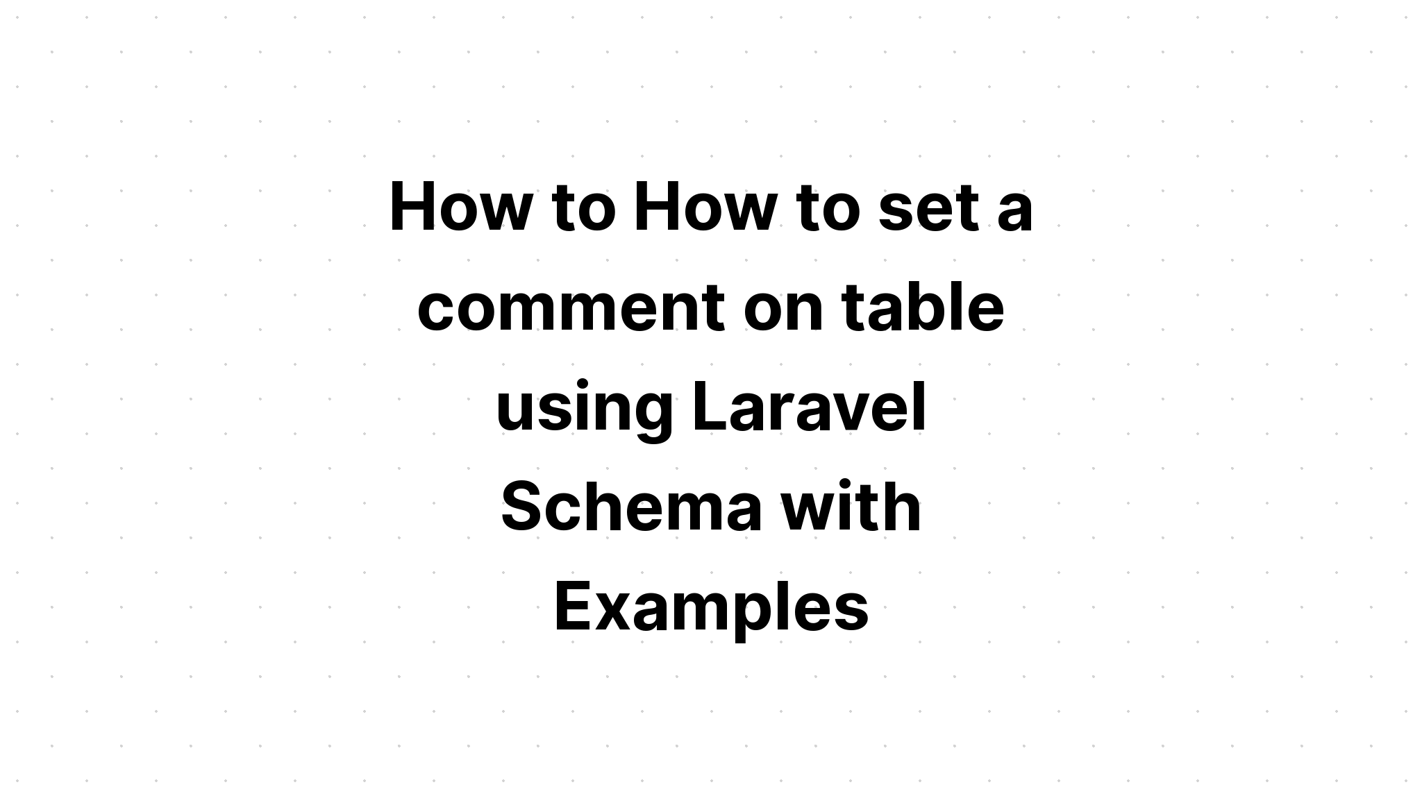 Bagaimana Cara mengatur komentar di tabel menggunakan Laravel Skema dengan Contoh